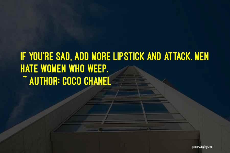 Coco Chanel Quotes: If You're Sad, Add More Lipstick And Attack. Men Hate Women Who Weep.