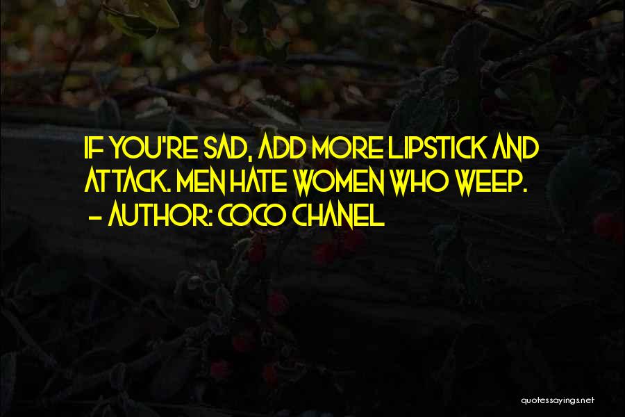 Coco Chanel Quotes: If You're Sad, Add More Lipstick And Attack. Men Hate Women Who Weep.