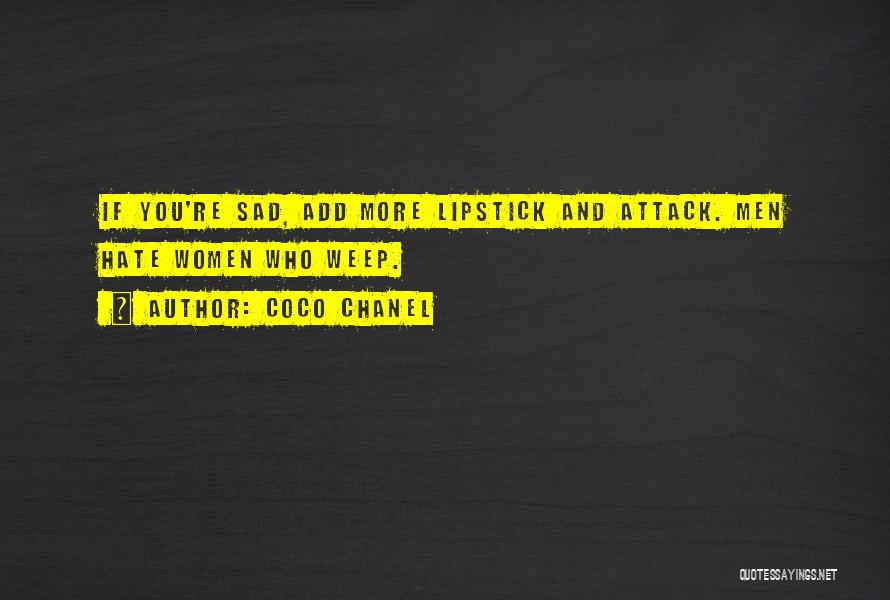 Coco Chanel Quotes: If You're Sad, Add More Lipstick And Attack. Men Hate Women Who Weep.