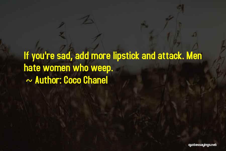 Coco Chanel Quotes: If You're Sad, Add More Lipstick And Attack. Men Hate Women Who Weep.