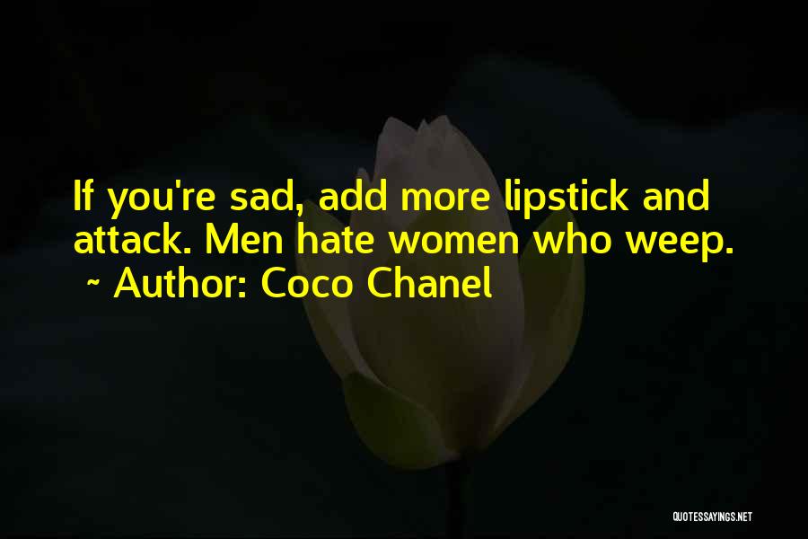 Coco Chanel Quotes: If You're Sad, Add More Lipstick And Attack. Men Hate Women Who Weep.