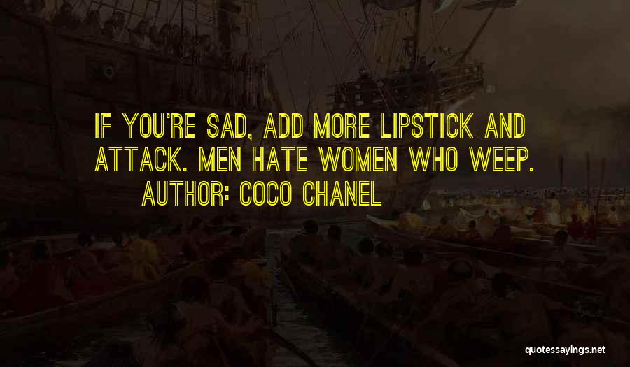 Coco Chanel Quotes: If You're Sad, Add More Lipstick And Attack. Men Hate Women Who Weep.