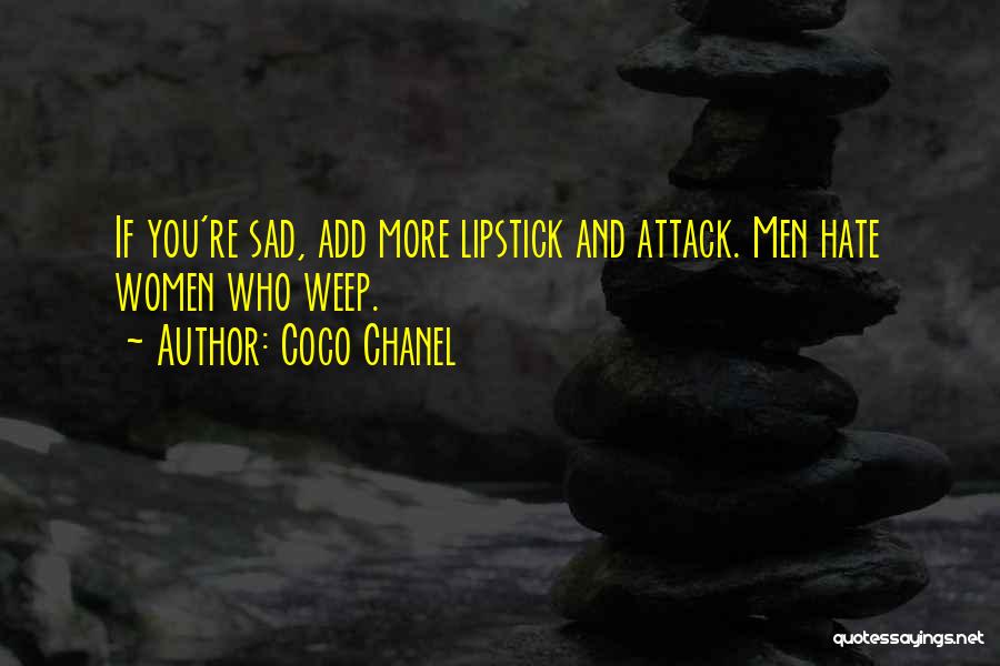 Coco Chanel Quotes: If You're Sad, Add More Lipstick And Attack. Men Hate Women Who Weep.