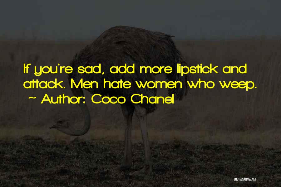 Coco Chanel Quotes: If You're Sad, Add More Lipstick And Attack. Men Hate Women Who Weep.