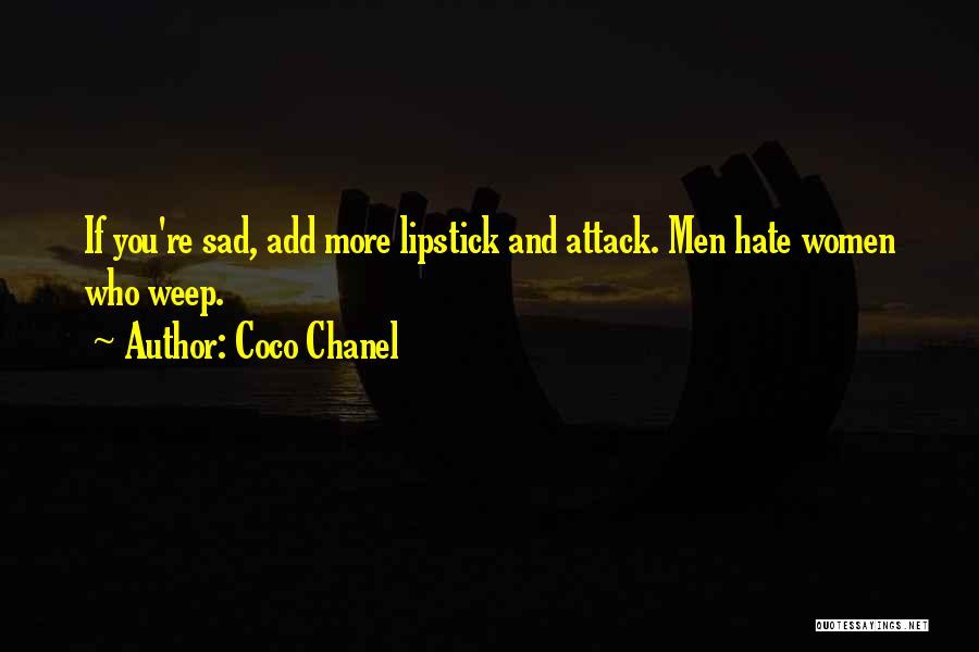 Coco Chanel Quotes: If You're Sad, Add More Lipstick And Attack. Men Hate Women Who Weep.