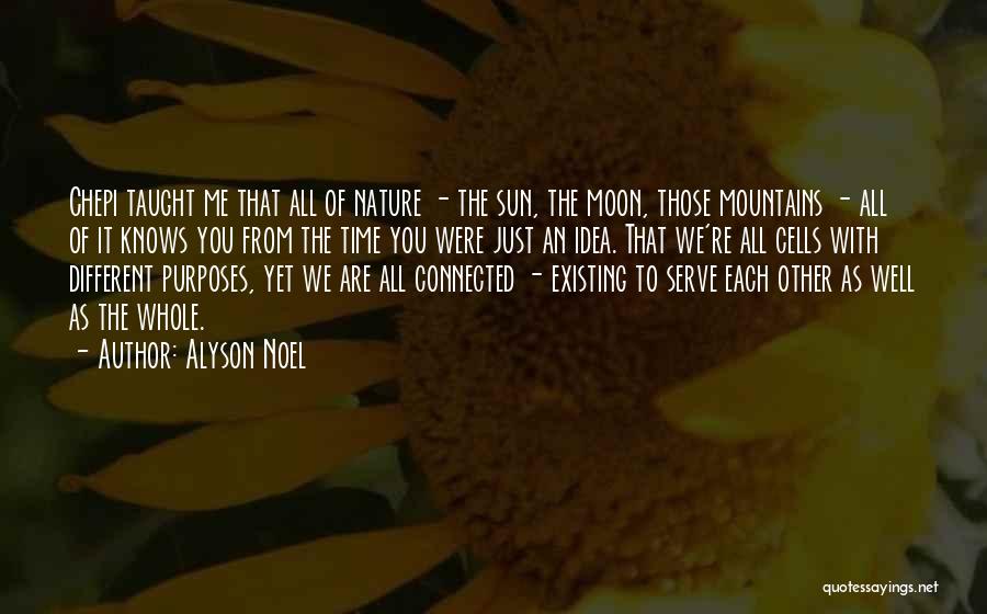 Alyson Noel Quotes: Chepi Taught Me That All Of Nature - The Sun, The Moon, Those Mountains - All Of It Knows You