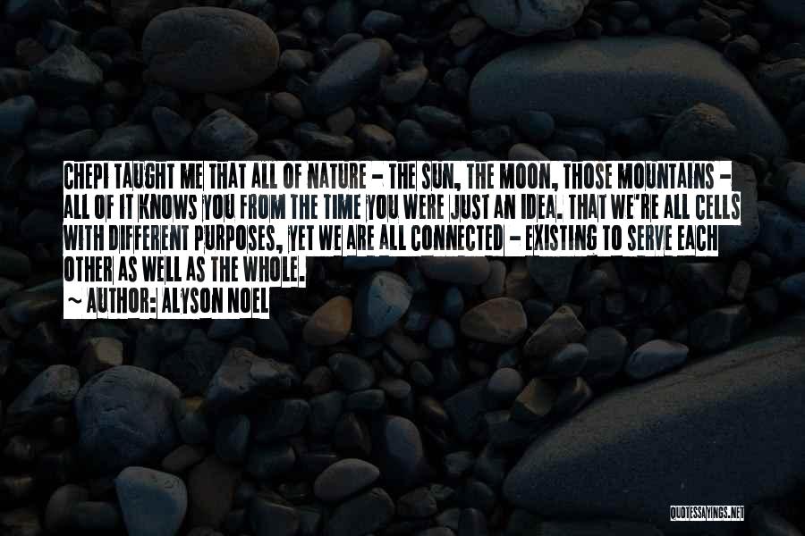 Alyson Noel Quotes: Chepi Taught Me That All Of Nature - The Sun, The Moon, Those Mountains - All Of It Knows You