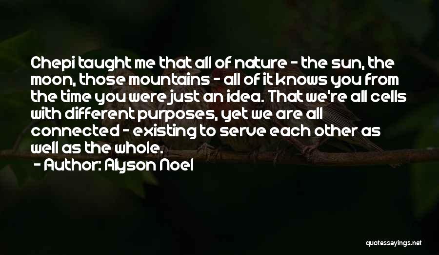 Alyson Noel Quotes: Chepi Taught Me That All Of Nature - The Sun, The Moon, Those Mountains - All Of It Knows You
