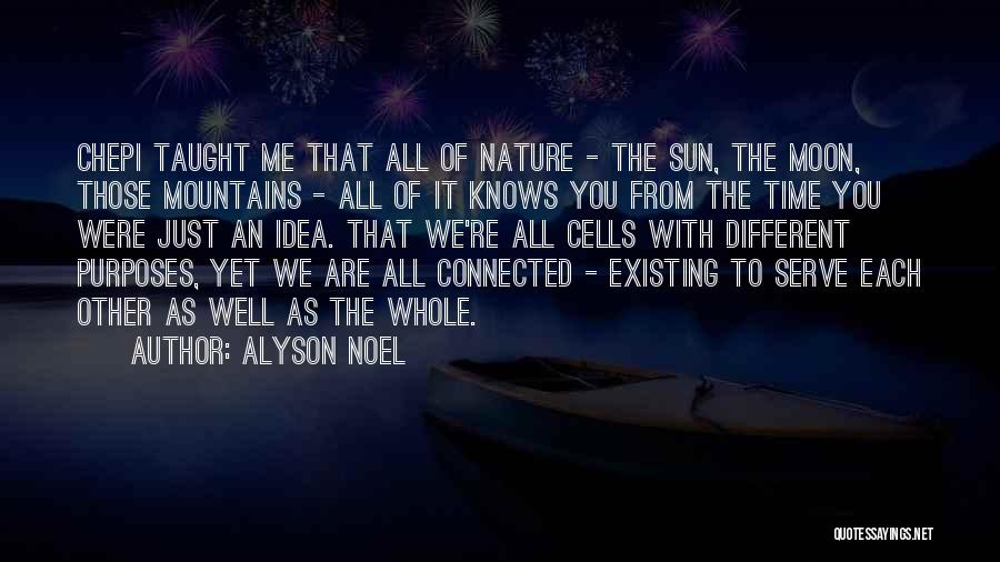 Alyson Noel Quotes: Chepi Taught Me That All Of Nature - The Sun, The Moon, Those Mountains - All Of It Knows You