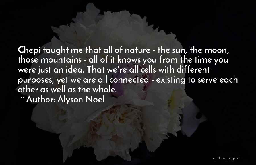 Alyson Noel Quotes: Chepi Taught Me That All Of Nature - The Sun, The Moon, Those Mountains - All Of It Knows You