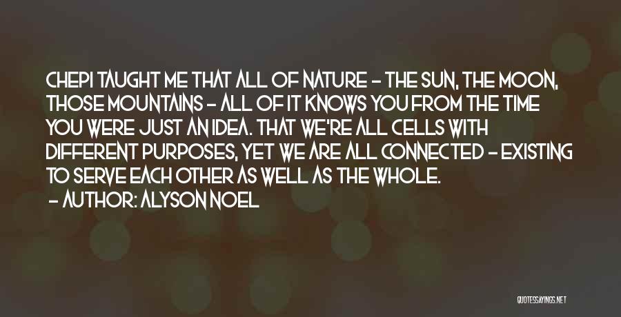 Alyson Noel Quotes: Chepi Taught Me That All Of Nature - The Sun, The Moon, Those Mountains - All Of It Knows You