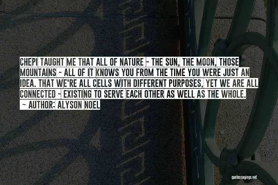 Alyson Noel Quotes: Chepi Taught Me That All Of Nature - The Sun, The Moon, Those Mountains - All Of It Knows You