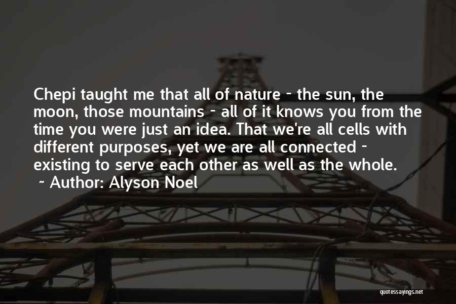 Alyson Noel Quotes: Chepi Taught Me That All Of Nature - The Sun, The Moon, Those Mountains - All Of It Knows You