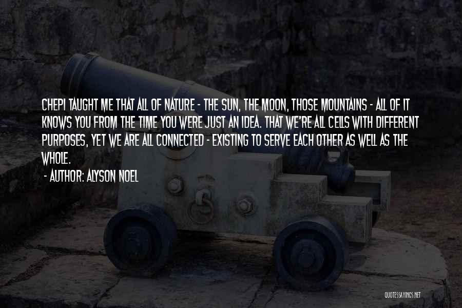Alyson Noel Quotes: Chepi Taught Me That All Of Nature - The Sun, The Moon, Those Mountains - All Of It Knows You