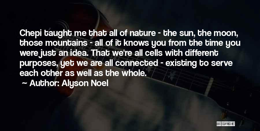 Alyson Noel Quotes: Chepi Taught Me That All Of Nature - The Sun, The Moon, Those Mountains - All Of It Knows You
