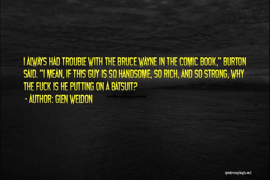 Glen Weldon Quotes: I Always Had Trouble With The Bruce Wayne In The Comic Book, Burton Said. I Mean, If This Guy Is