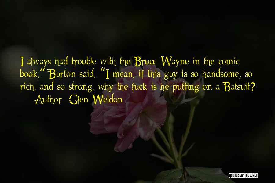 Glen Weldon Quotes: I Always Had Trouble With The Bruce Wayne In The Comic Book, Burton Said. I Mean, If This Guy Is