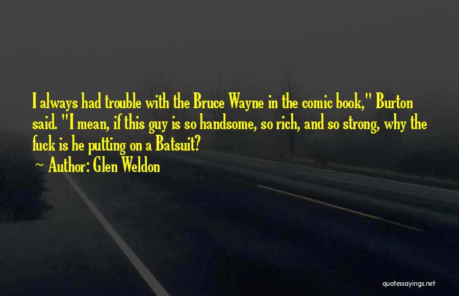 Glen Weldon Quotes: I Always Had Trouble With The Bruce Wayne In The Comic Book, Burton Said. I Mean, If This Guy Is