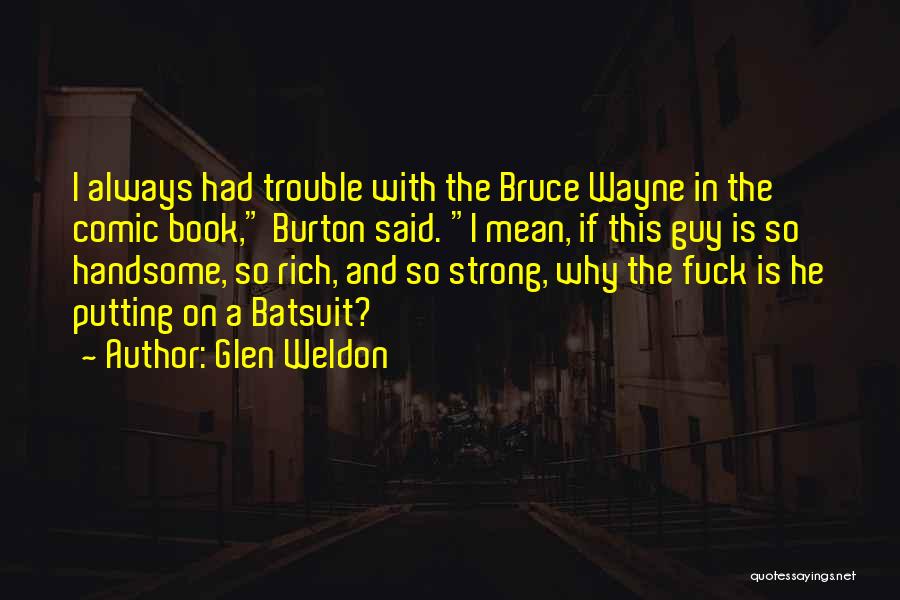 Glen Weldon Quotes: I Always Had Trouble With The Bruce Wayne In The Comic Book, Burton Said. I Mean, If This Guy Is
