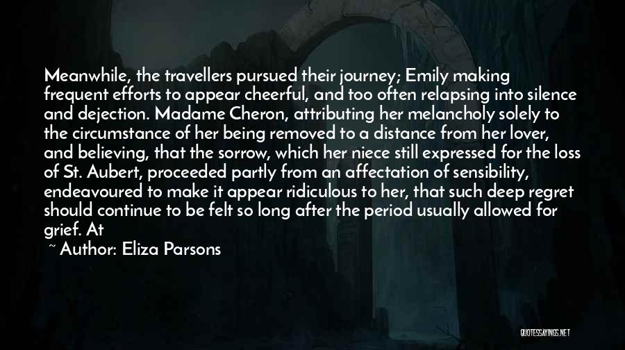 Eliza Parsons Quotes: Meanwhile, The Travellers Pursued Their Journey; Emily Making Frequent Efforts To Appear Cheerful, And Too Often Relapsing Into Silence And