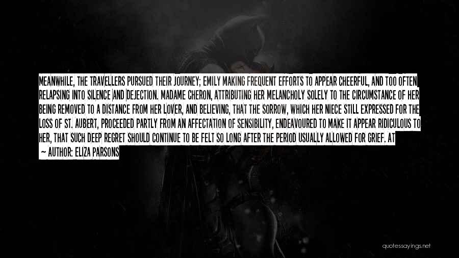 Eliza Parsons Quotes: Meanwhile, The Travellers Pursued Their Journey; Emily Making Frequent Efforts To Appear Cheerful, And Too Often Relapsing Into Silence And