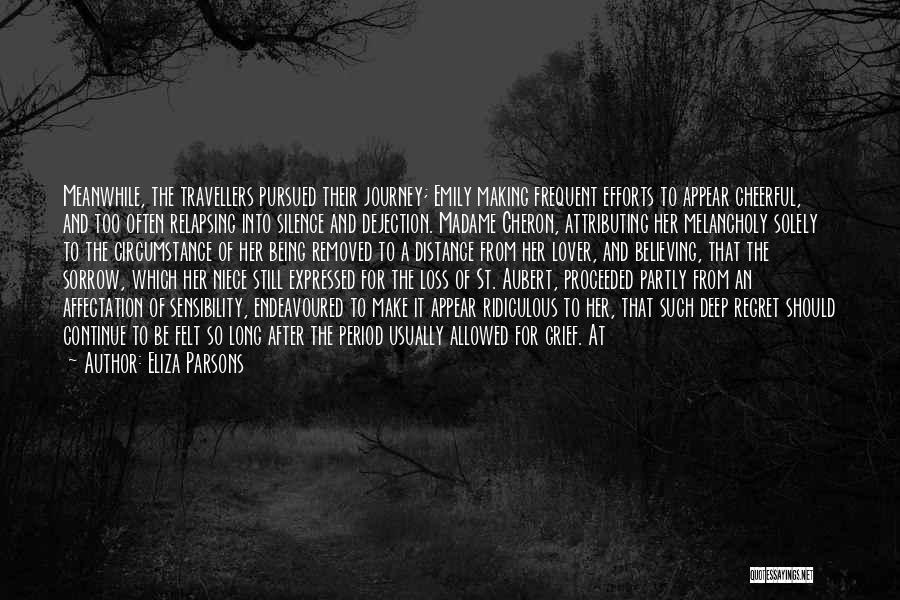 Eliza Parsons Quotes: Meanwhile, The Travellers Pursued Their Journey; Emily Making Frequent Efforts To Appear Cheerful, And Too Often Relapsing Into Silence And