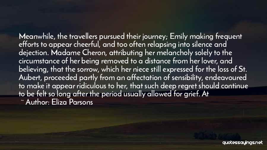 Eliza Parsons Quotes: Meanwhile, The Travellers Pursued Their Journey; Emily Making Frequent Efforts To Appear Cheerful, And Too Often Relapsing Into Silence And