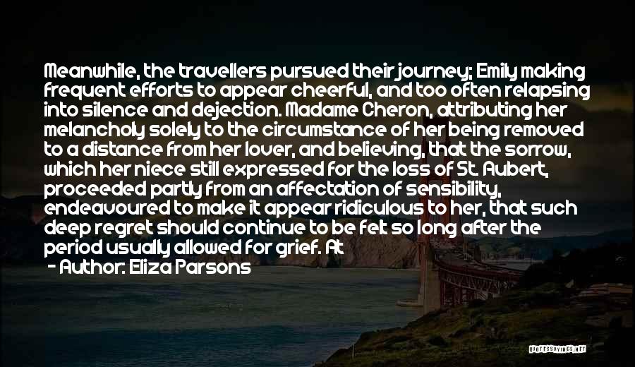 Eliza Parsons Quotes: Meanwhile, The Travellers Pursued Their Journey; Emily Making Frequent Efforts To Appear Cheerful, And Too Often Relapsing Into Silence And