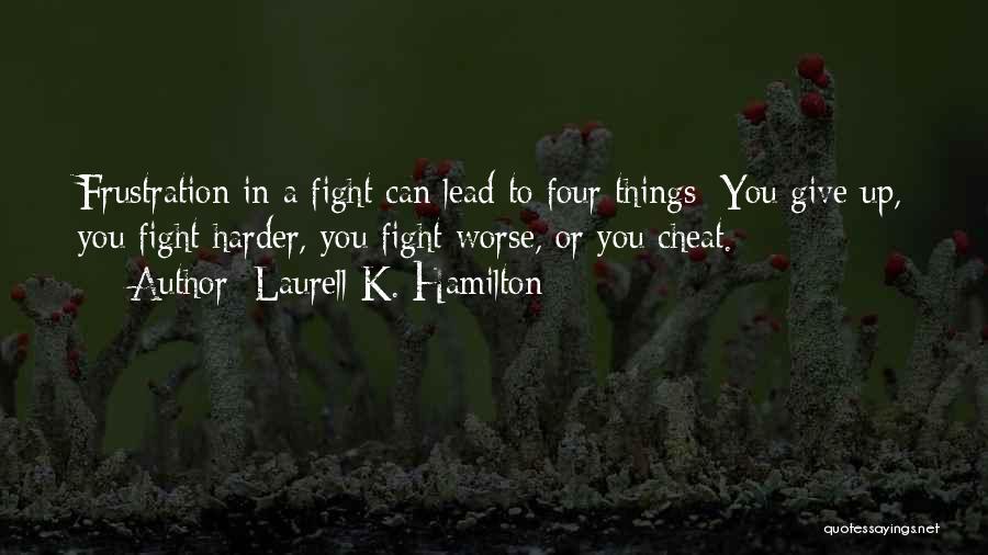 Laurell K. Hamilton Quotes: Frustration In A Fight Can Lead To Four Things: You Give Up, You Fight Harder, You Fight Worse, Or You