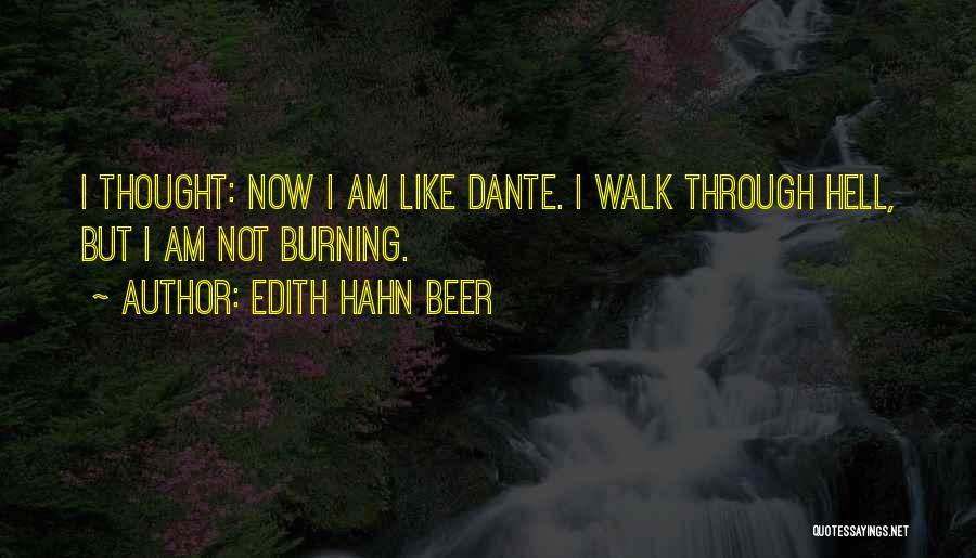 Edith Hahn Beer Quotes: I Thought: Now I Am Like Dante. I Walk Through Hell, But I Am Not Burning.