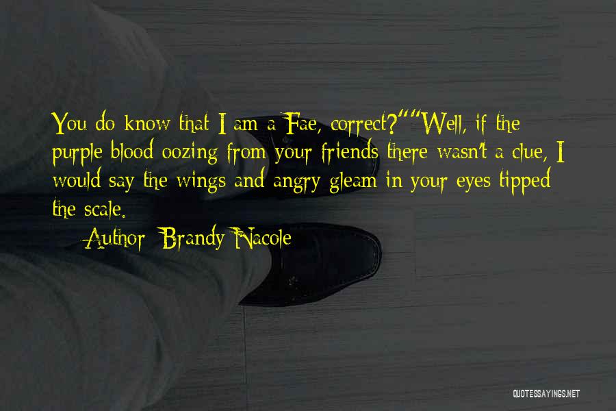Brandy Nacole Quotes: You Do Know That I Am A Fae, Correct?well, If The Purple Blood Oozing From Your Friends There Wasn't A