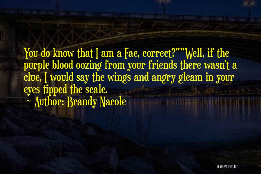 Brandy Nacole Quotes: You Do Know That I Am A Fae, Correct?well, If The Purple Blood Oozing From Your Friends There Wasn't A