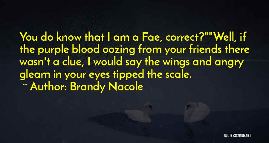 Brandy Nacole Quotes: You Do Know That I Am A Fae, Correct?well, If The Purple Blood Oozing From Your Friends There Wasn't A