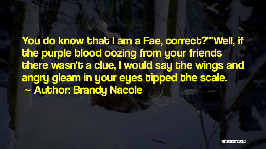 Brandy Nacole Quotes: You Do Know That I Am A Fae, Correct?well, If The Purple Blood Oozing From Your Friends There Wasn't A
