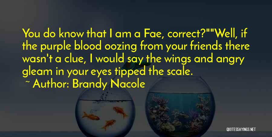 Brandy Nacole Quotes: You Do Know That I Am A Fae, Correct?well, If The Purple Blood Oozing From Your Friends There Wasn't A
