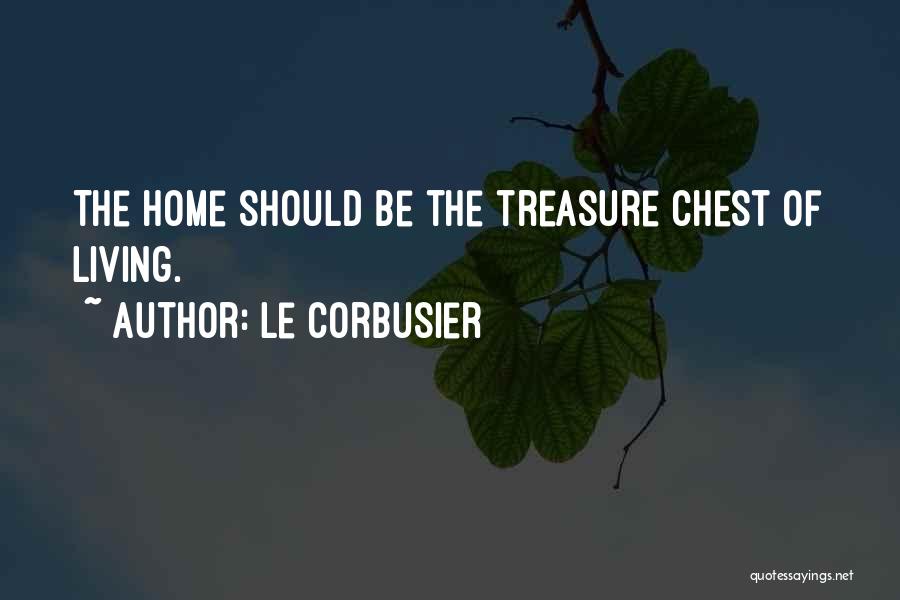 Le Corbusier Quotes: The Home Should Be The Treasure Chest Of Living.