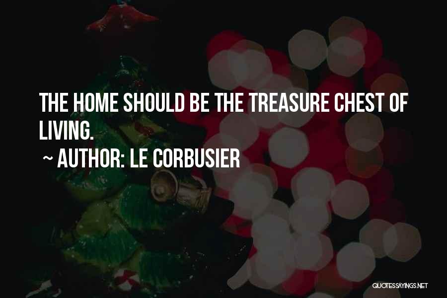 Le Corbusier Quotes: The Home Should Be The Treasure Chest Of Living.