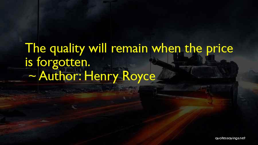 Henry Royce Quotes: The Quality Will Remain When The Price Is Forgotten.