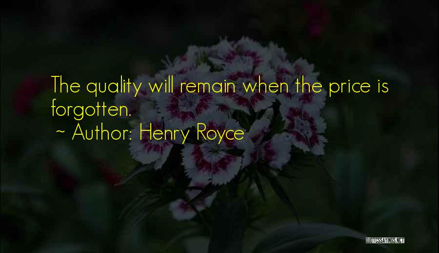 Henry Royce Quotes: The Quality Will Remain When The Price Is Forgotten.
