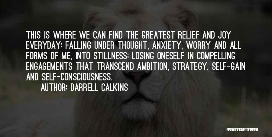 Darrell Calkins Quotes: This Is Where We Can Find The Greatest Relief And Joy Everyday: Falling Under Thought, Anxiety, Worry And All Forms