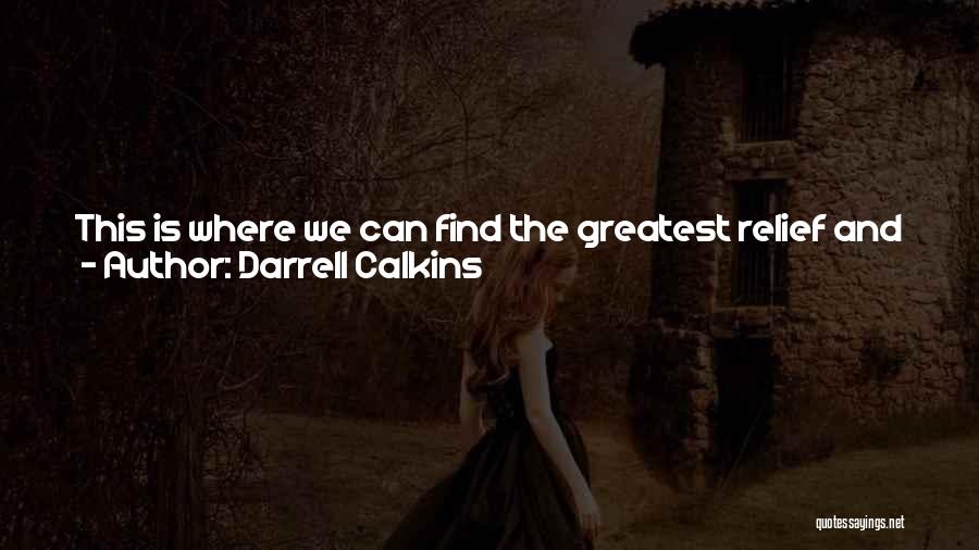 Darrell Calkins Quotes: This Is Where We Can Find The Greatest Relief And Joy Everyday: Falling Under Thought, Anxiety, Worry And All Forms