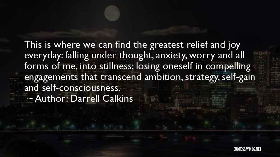 Darrell Calkins Quotes: This Is Where We Can Find The Greatest Relief And Joy Everyday: Falling Under Thought, Anxiety, Worry And All Forms