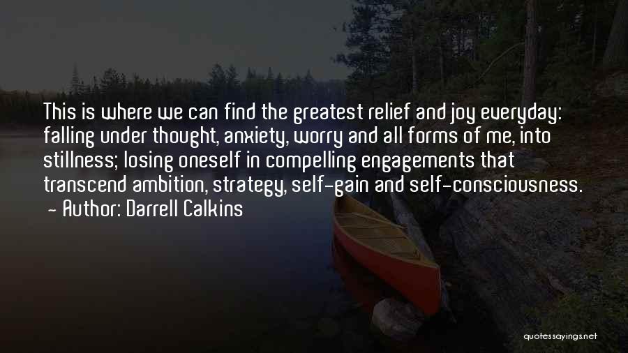 Darrell Calkins Quotes: This Is Where We Can Find The Greatest Relief And Joy Everyday: Falling Under Thought, Anxiety, Worry And All Forms