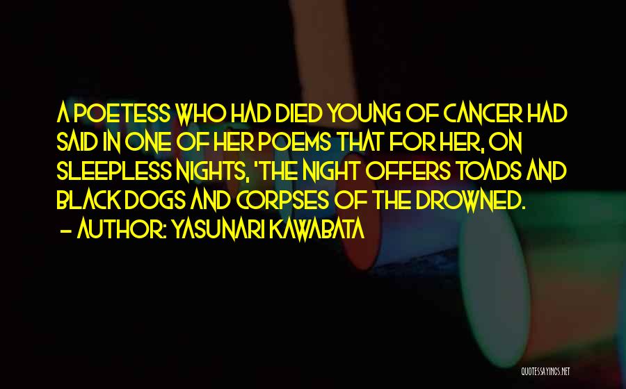 Yasunari Kawabata Quotes: A Poetess Who Had Died Young Of Cancer Had Said In One Of Her Poems That For Her, On Sleepless