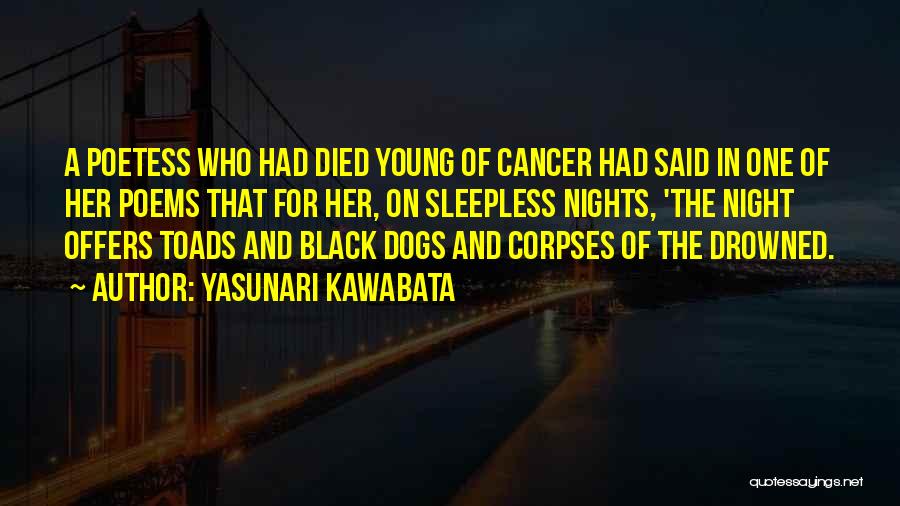 Yasunari Kawabata Quotes: A Poetess Who Had Died Young Of Cancer Had Said In One Of Her Poems That For Her, On Sleepless