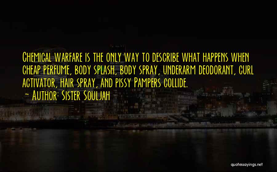 Sister Souljah Quotes: Chemical Warfare Is The Only Way To Describe What Happens When Cheap Perfume, Body Splash, Body Spray, Underarm Deodorant, Curl