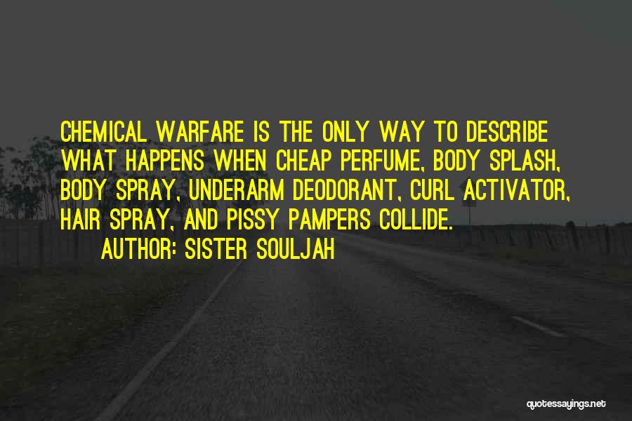 Sister Souljah Quotes: Chemical Warfare Is The Only Way To Describe What Happens When Cheap Perfume, Body Splash, Body Spray, Underarm Deodorant, Curl