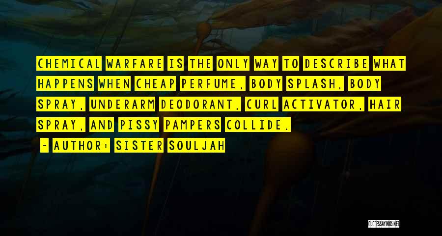 Sister Souljah Quotes: Chemical Warfare Is The Only Way To Describe What Happens When Cheap Perfume, Body Splash, Body Spray, Underarm Deodorant, Curl