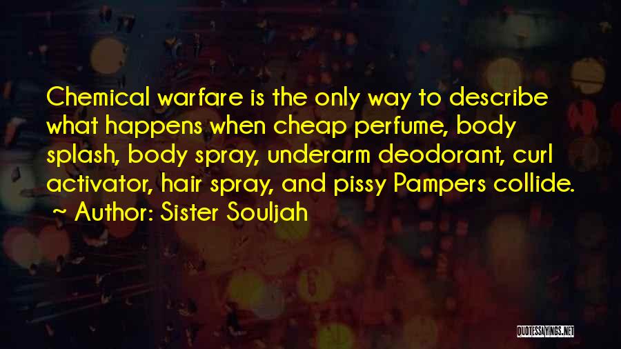 Sister Souljah Quotes: Chemical Warfare Is The Only Way To Describe What Happens When Cheap Perfume, Body Splash, Body Spray, Underarm Deodorant, Curl