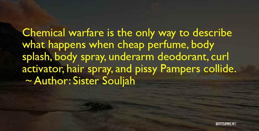 Sister Souljah Quotes: Chemical Warfare Is The Only Way To Describe What Happens When Cheap Perfume, Body Splash, Body Spray, Underarm Deodorant, Curl